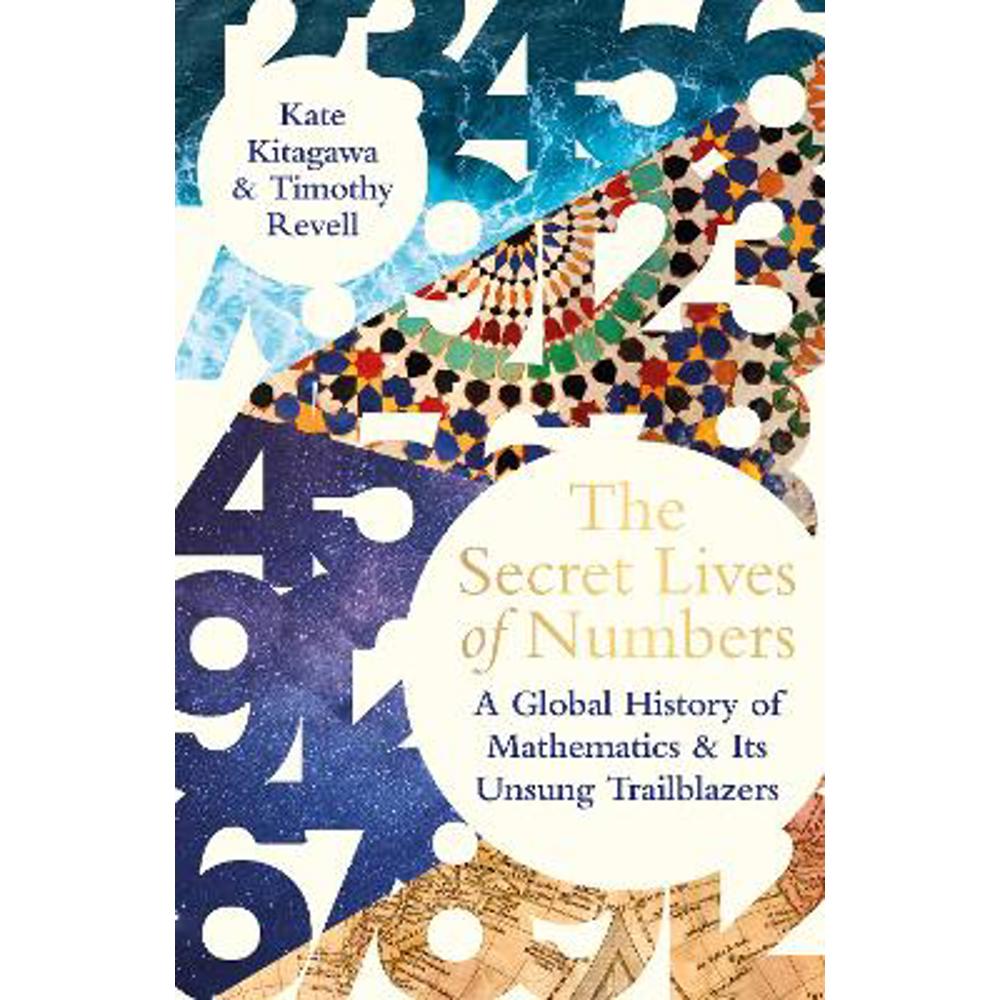 The Secret Lives of Numbers: A Global History of Mathematics & its Unsung Trailblazers (Hardback) - Kate Kitagawa